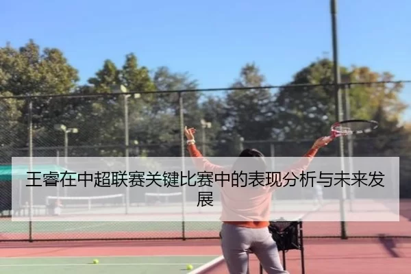王睿在中超联赛关键比赛中的表现分析与未来发展